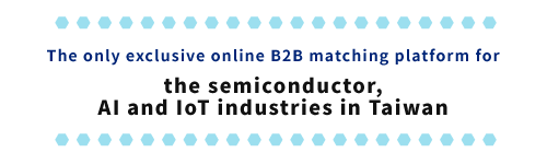 The only exclusive online B2B matching platform for the semiconductor, AIIoT industries in Taiwan